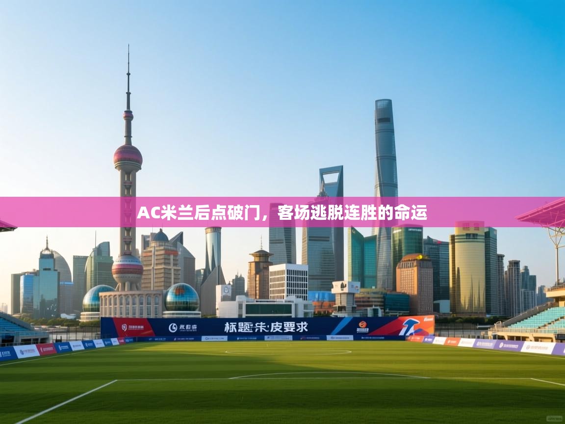 AC米兰后点破门，客场逃脱连胜的命运  第1张